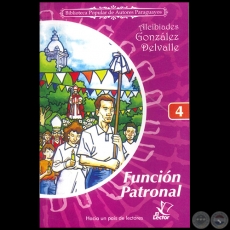 FUNCIN PATRONAL - Coleccin: BIBLIOTECA POPULAR DE AUTORES PARAGUAYOS  Nmero 4 - Autor: ALCIBIADES GONZLEZ DELVALLE - Ao 2006